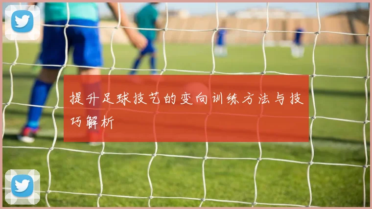 提升足球技艺的变向训练方法与技巧解析