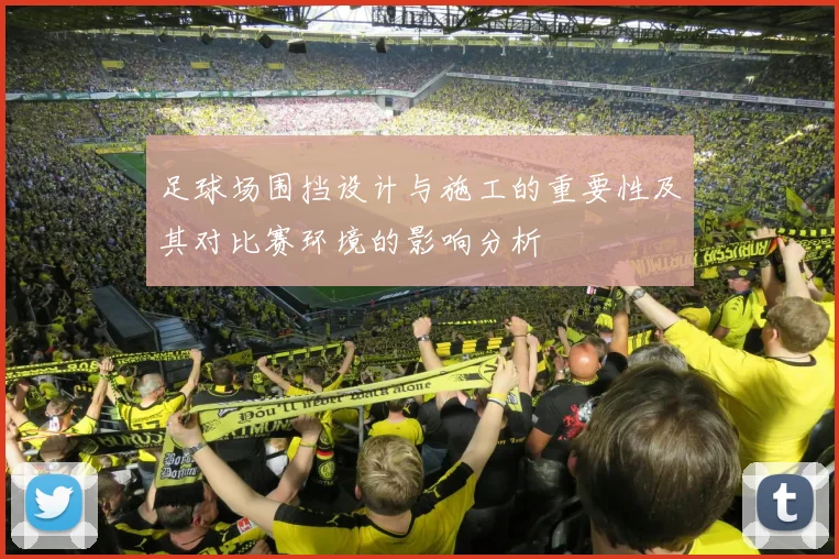 足球场围挡设计与施工的重要性及其对比赛环境的影响分析