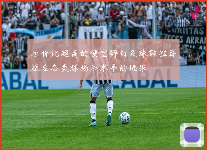 性价比超高的便宜碎钉足球鞋推荐适合各类球场和水平的玩家