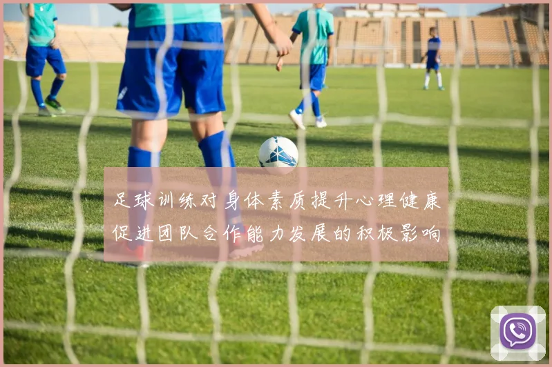 足球训练对身体素质提升心理健康促进团队合作能力发展的积极影响探讨